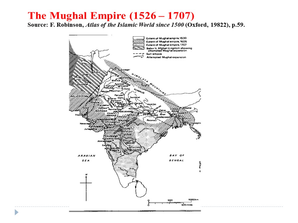 The Mughal Empire (1526 – 1707) Source: F. Robinson, Atlas of the Islamic World